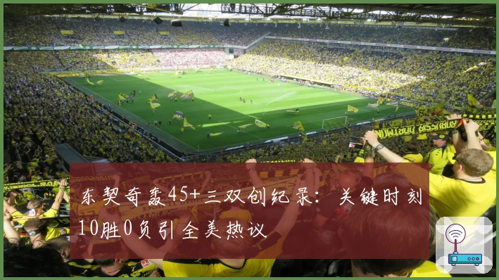 东契奇轰45+三双创纪录：关键时刻10胜0负引全美热议
